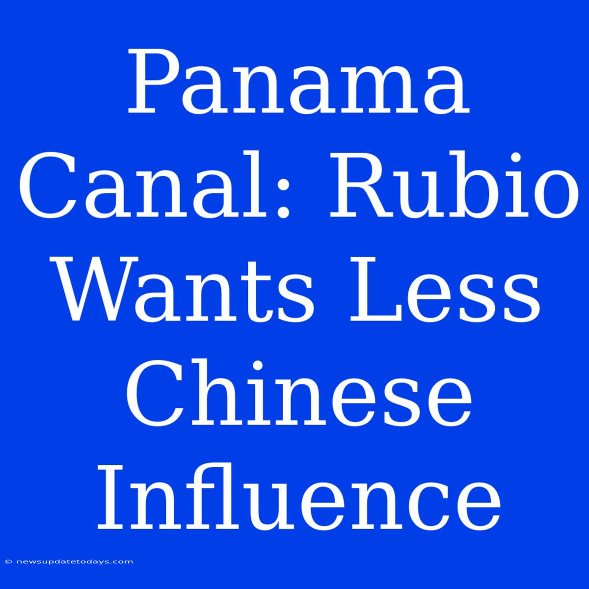 Panama Canal: Rubio Wants Less Chinese Influence