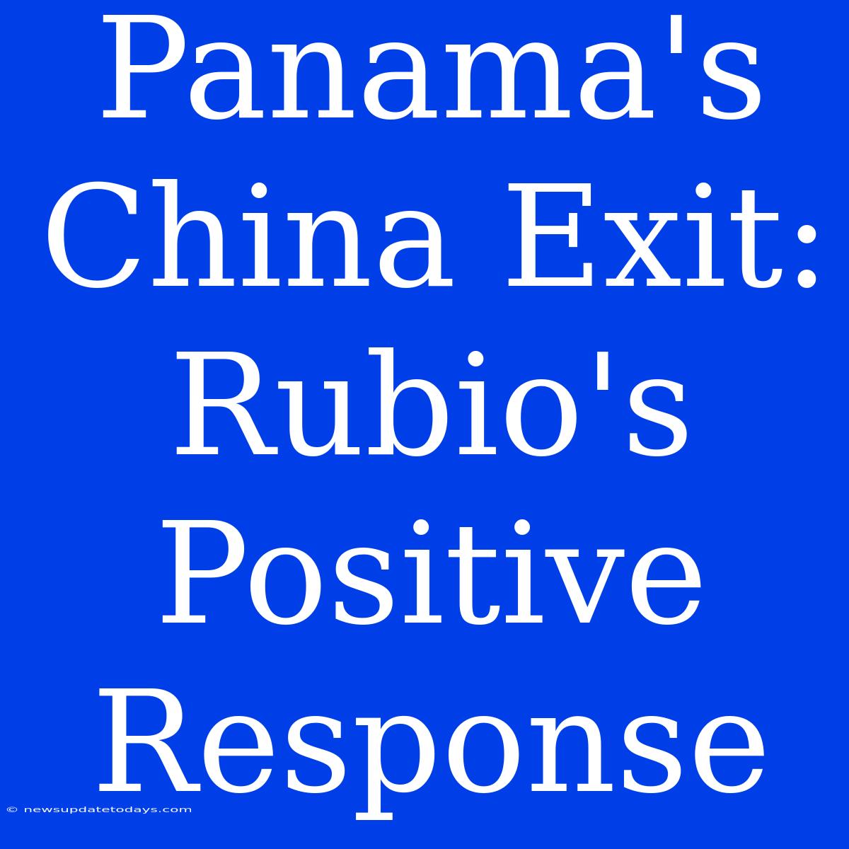 Panama's China Exit: Rubio's Positive Response