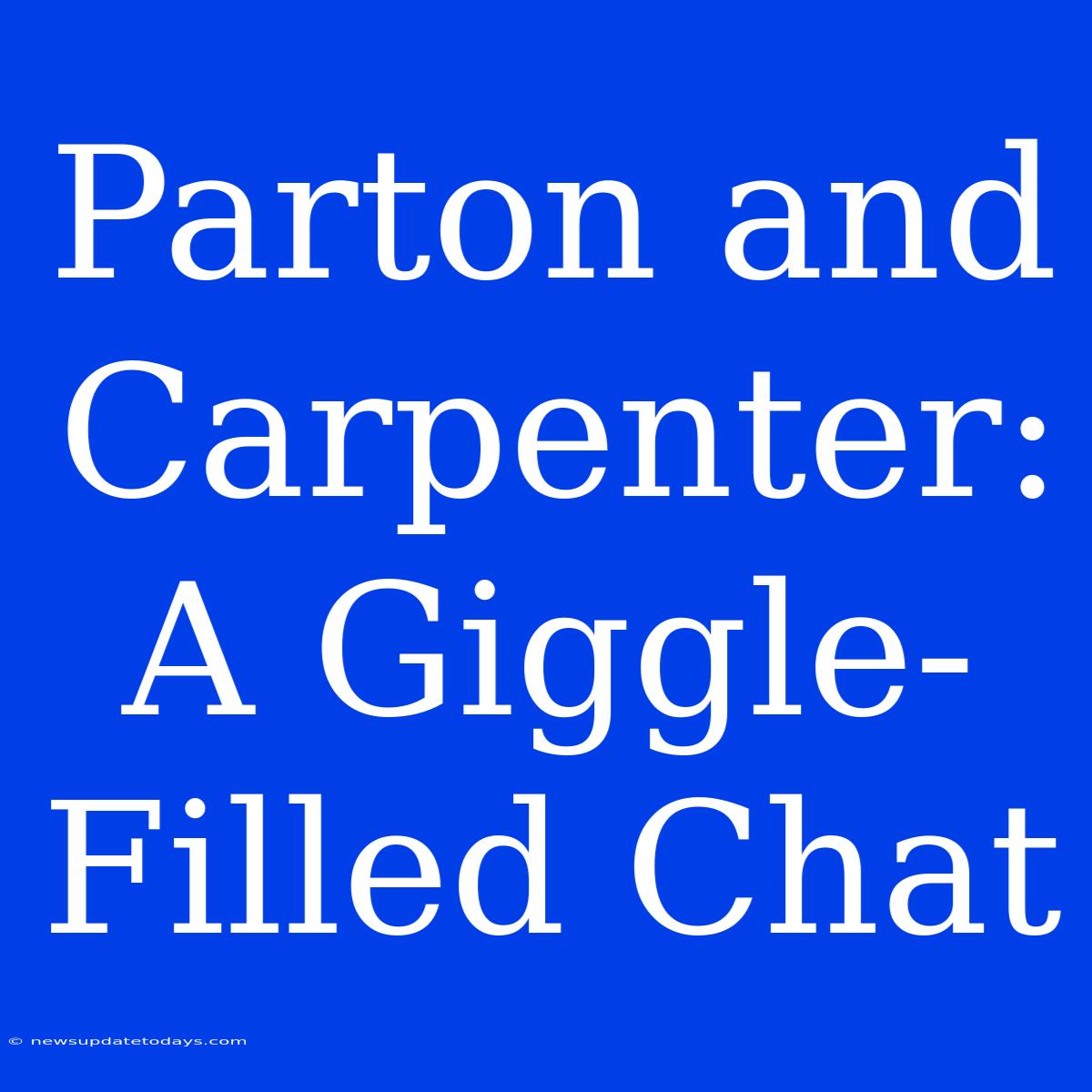 Parton And Carpenter: A Giggle-Filled Chat