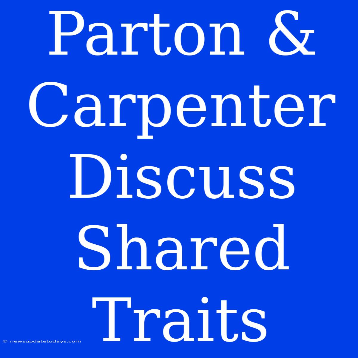 Parton & Carpenter Discuss Shared Traits