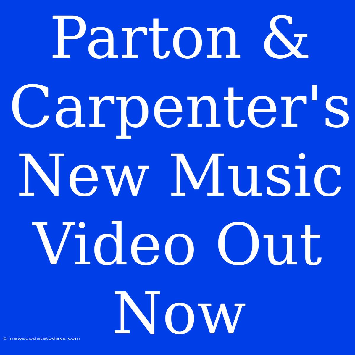 Parton & Carpenter's New Music Video Out Now