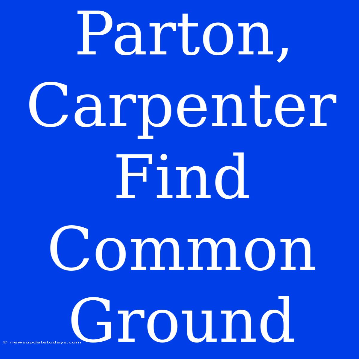 Parton, Carpenter Find Common Ground