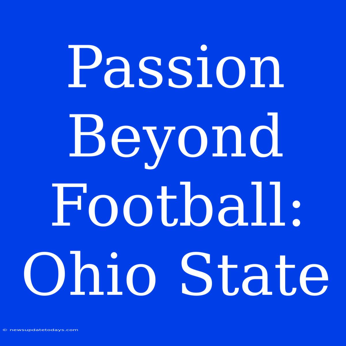 Passion Beyond Football: Ohio State