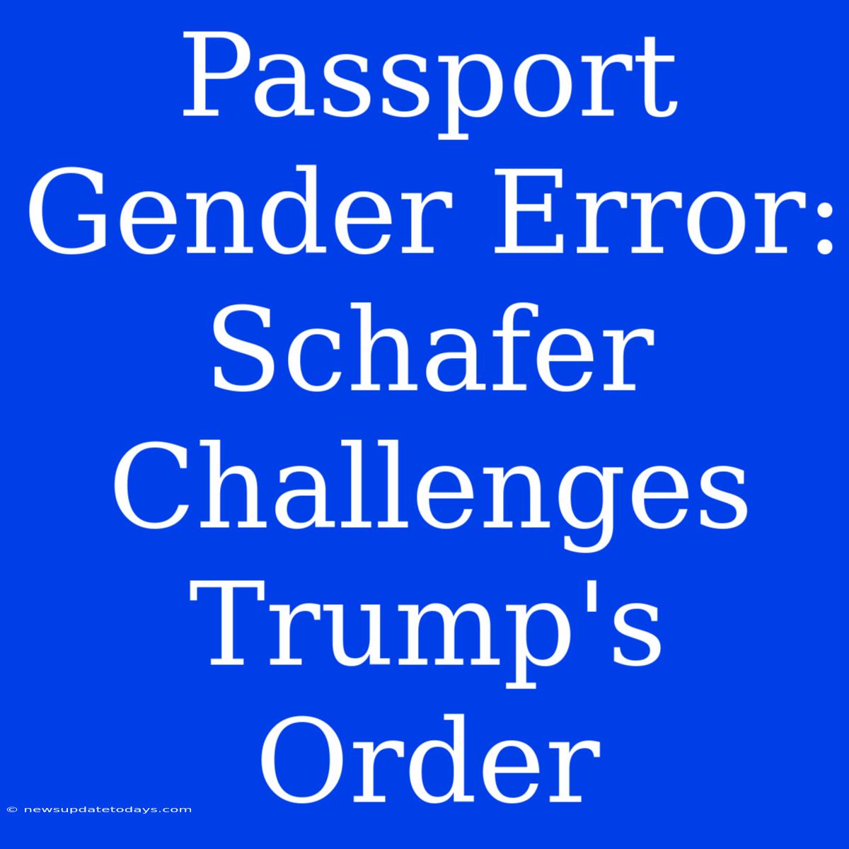 Passport Gender Error: Schafer Challenges Trump's Order