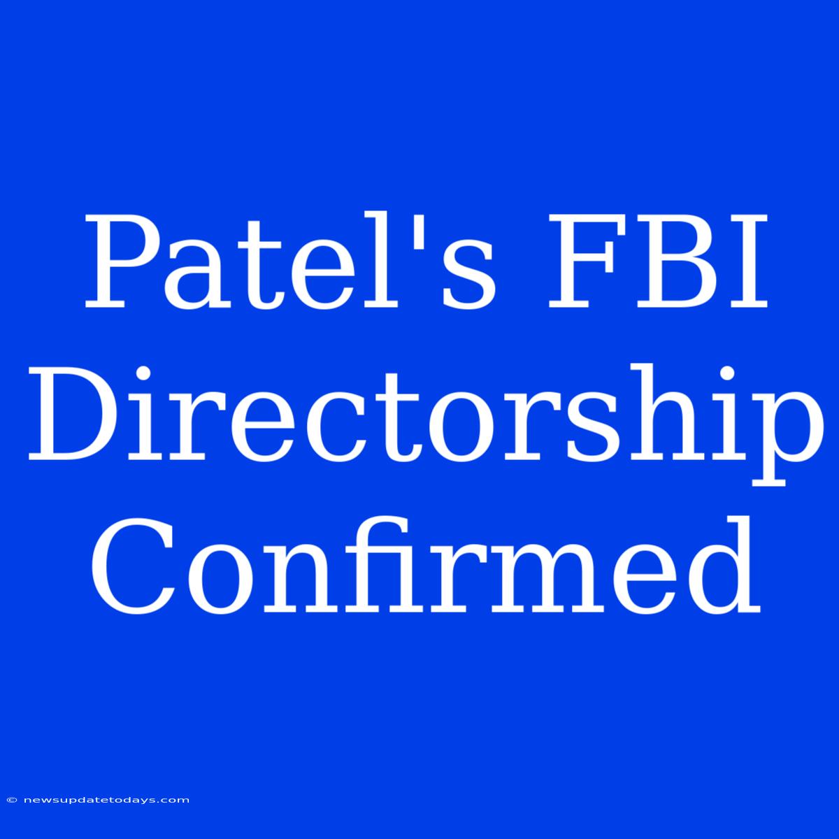 Patel's FBI Directorship Confirmed