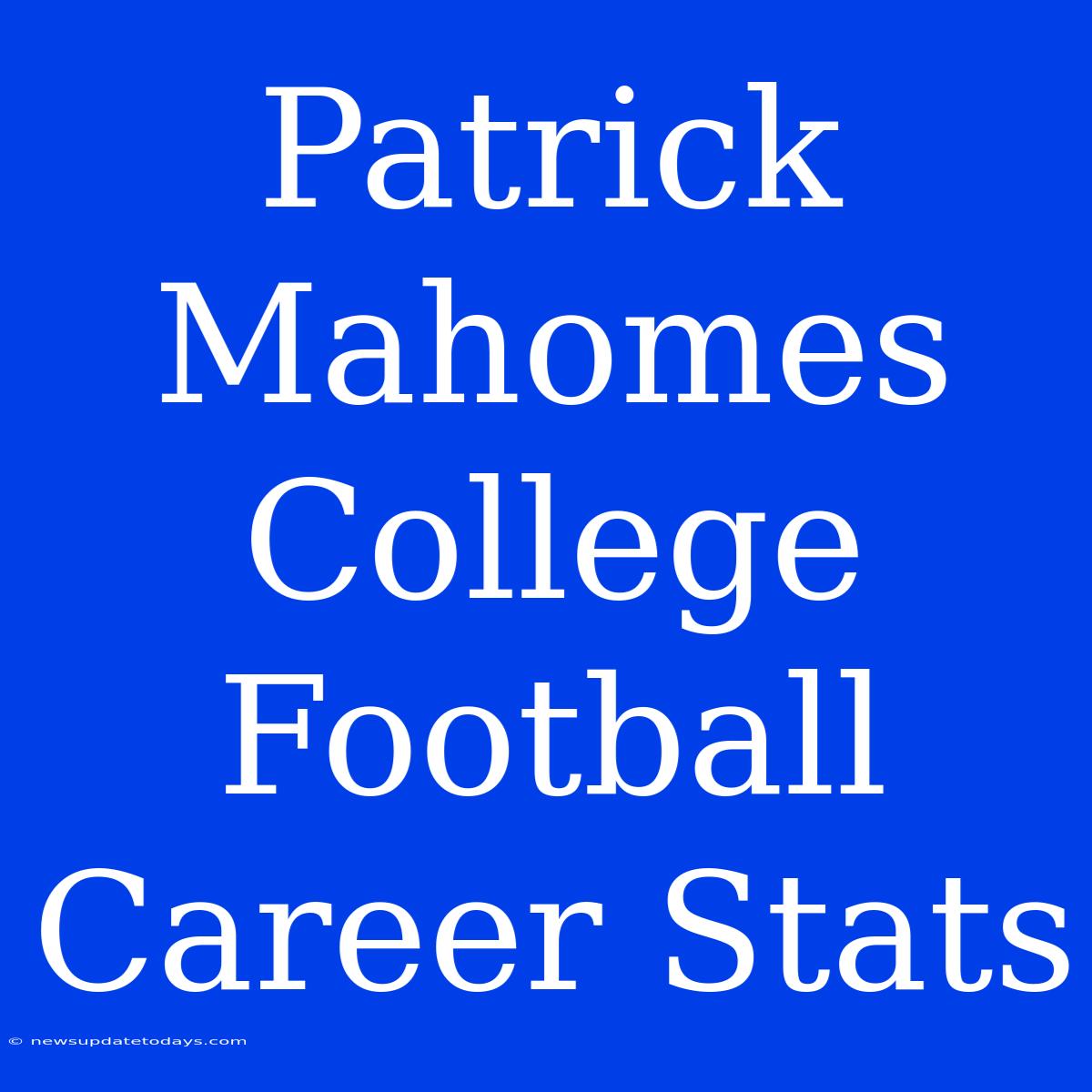 Patrick Mahomes College Football Career Stats