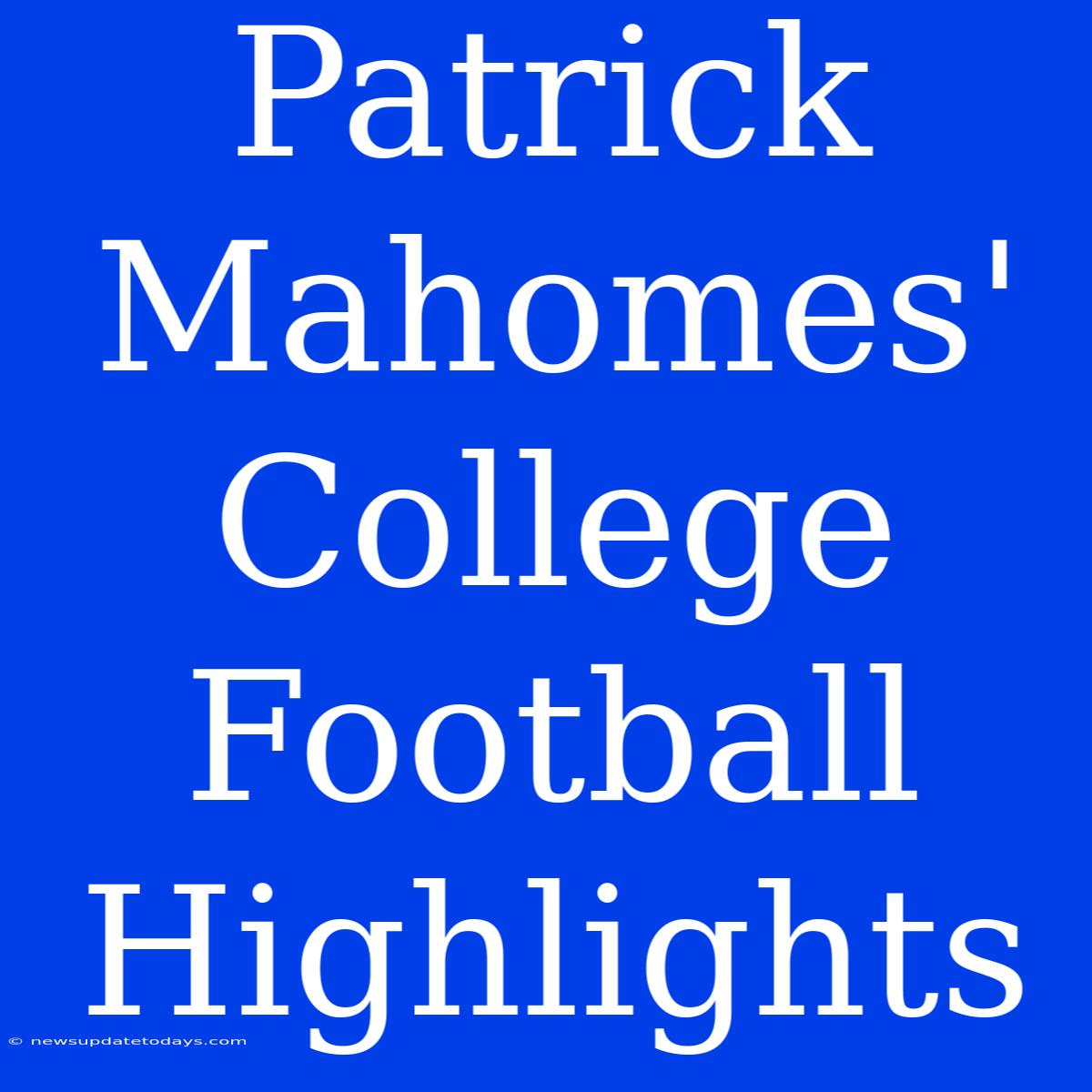 Patrick Mahomes' College Football Highlights