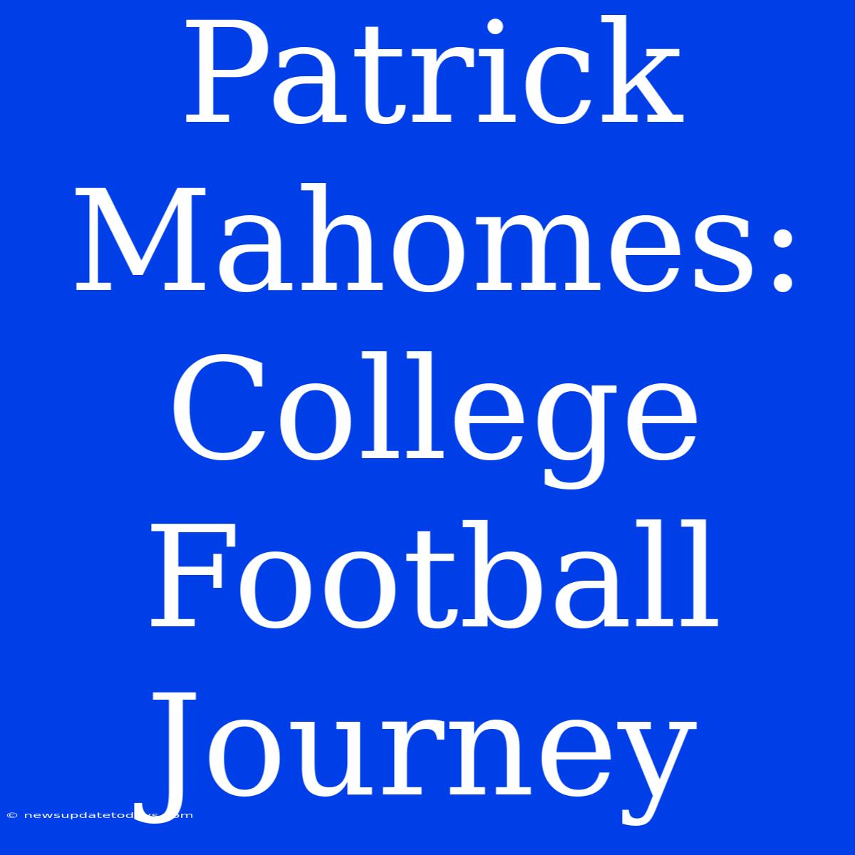 Patrick Mahomes: College Football Journey