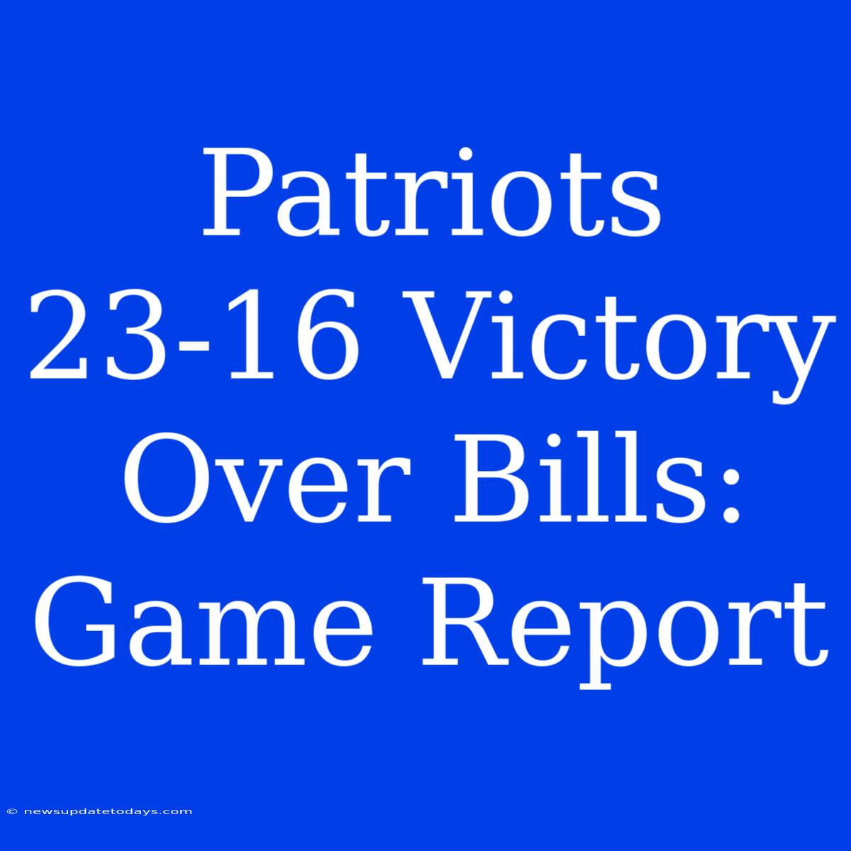 Patriots 23-16 Victory Over Bills: Game Report