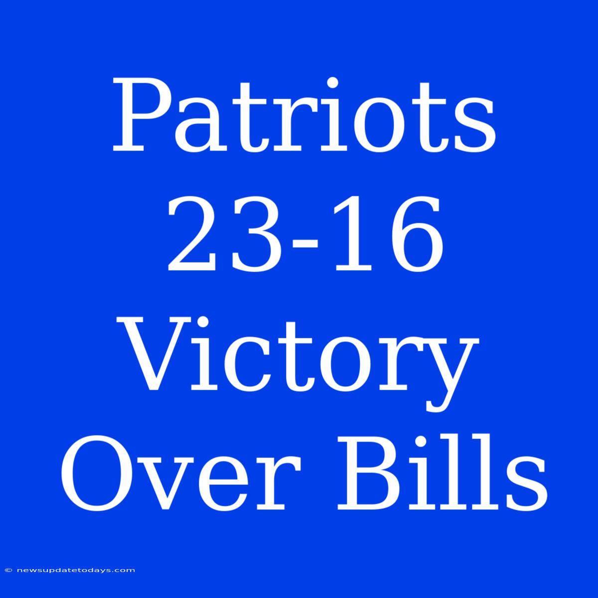 Patriots 23-16 Victory Over Bills