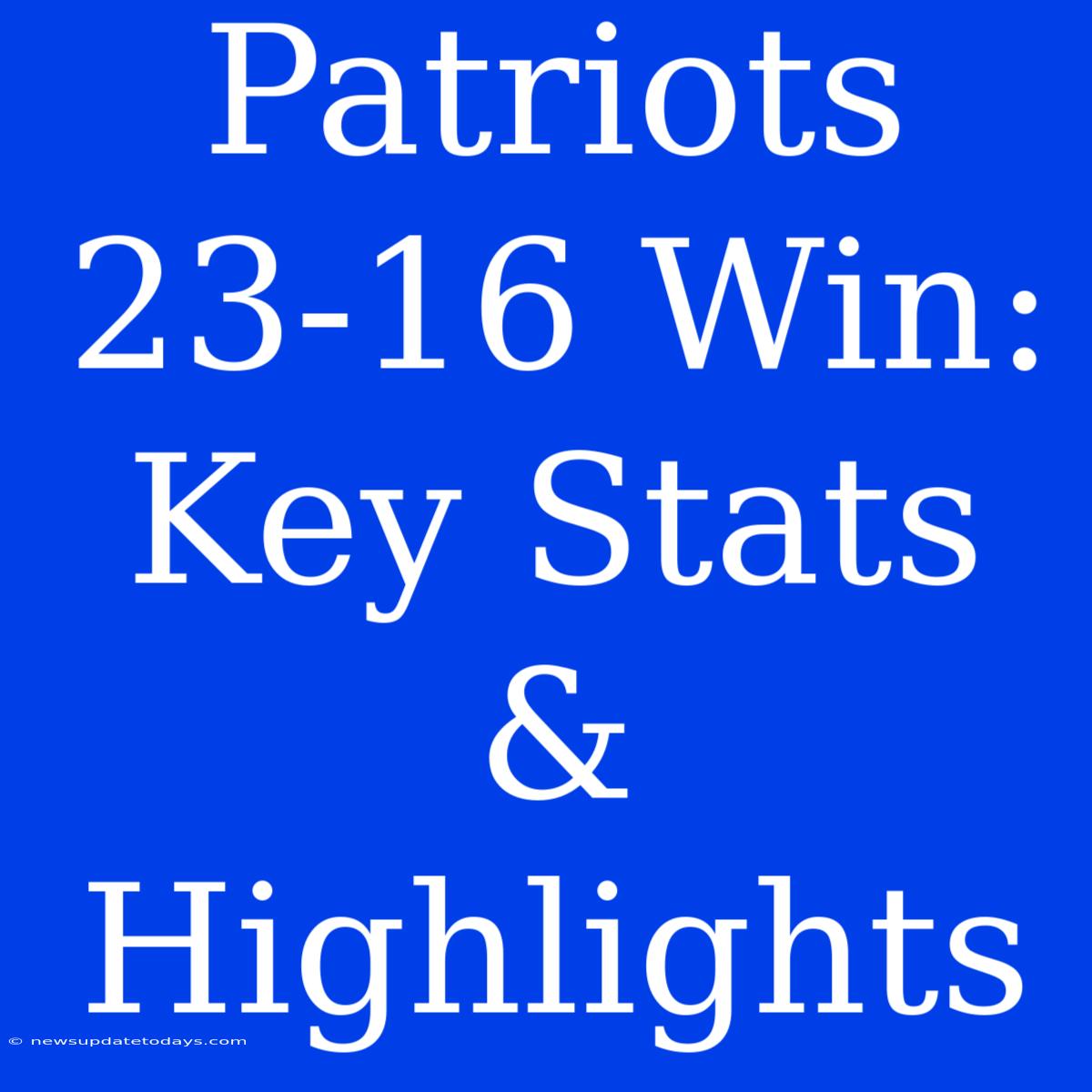 Patriots 23-16 Win: Key Stats & Highlights