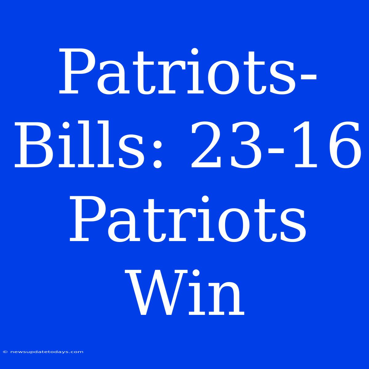 Patriots-Bills: 23-16 Patriots Win