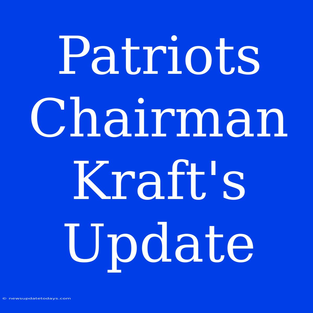 Patriots Chairman Kraft's Update