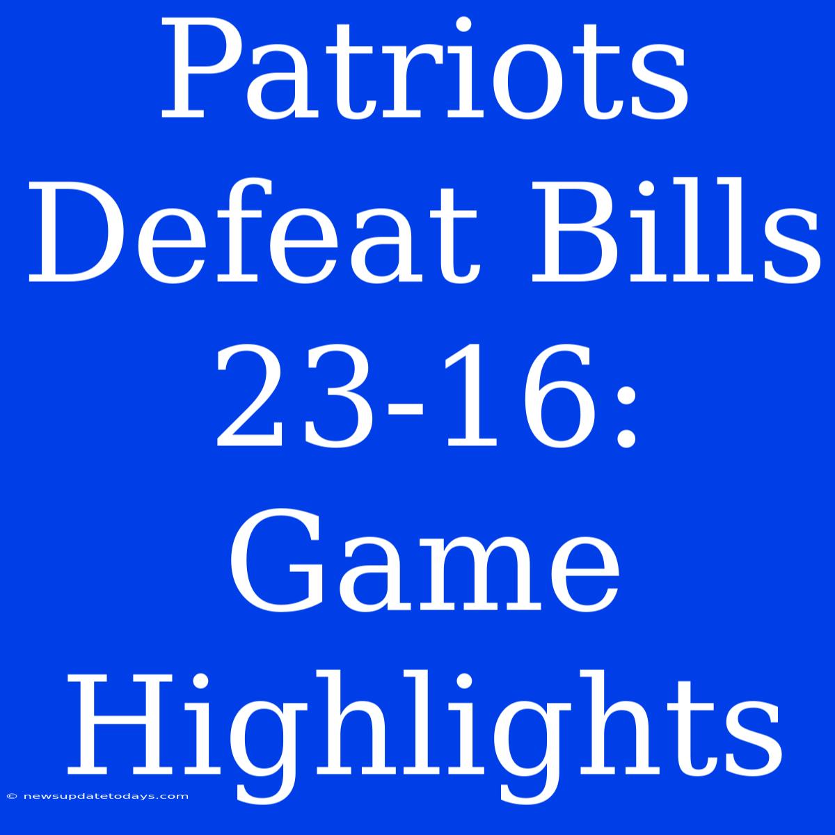 Patriots Defeat Bills 23-16: Game Highlights