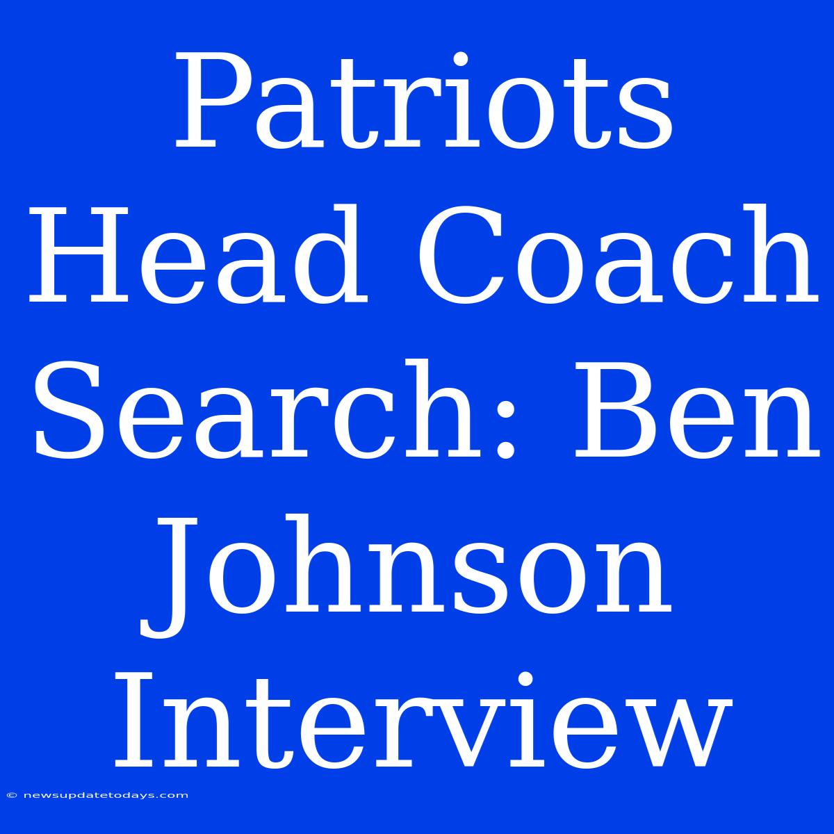 Patriots Head Coach Search: Ben Johnson Interview