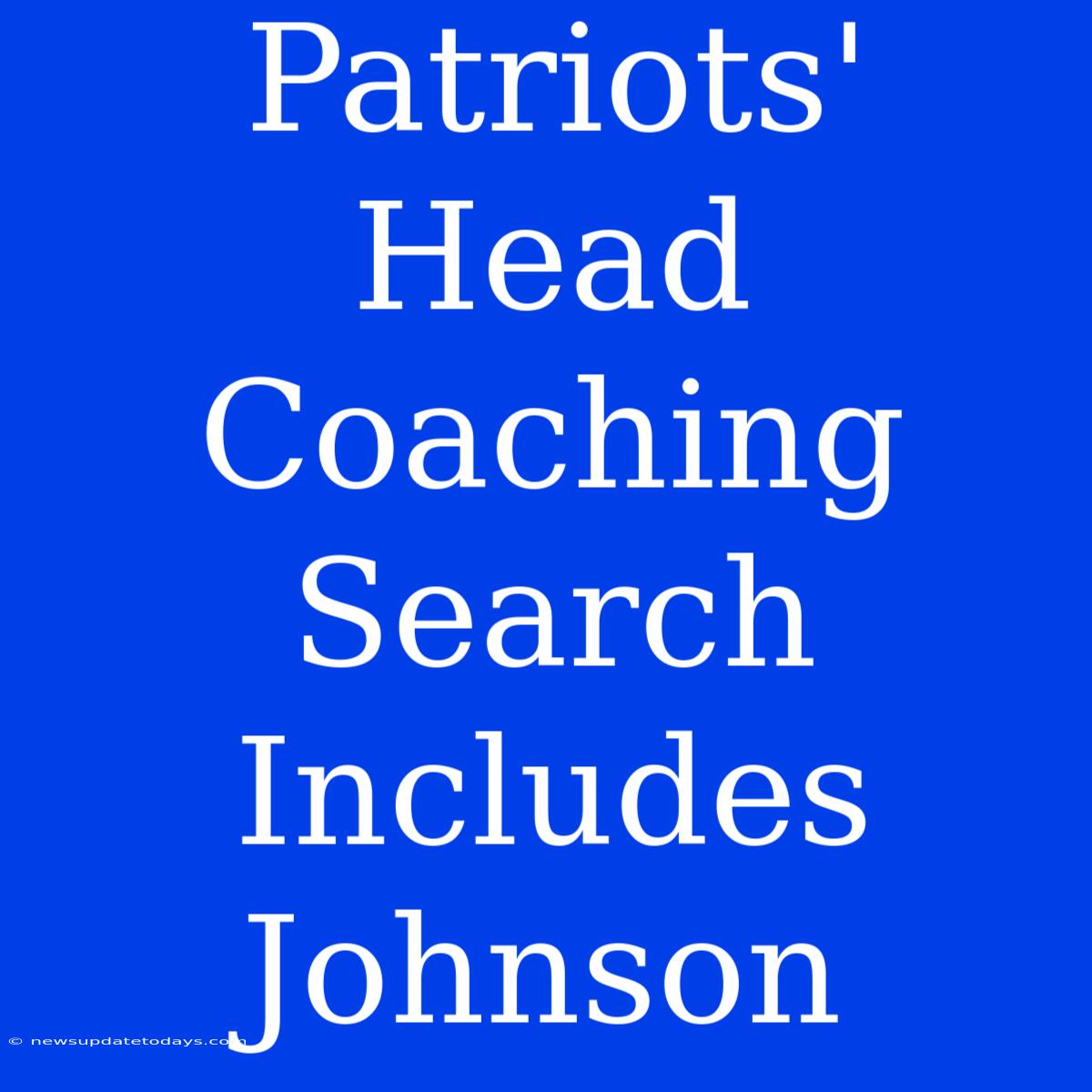 Patriots' Head Coaching Search Includes Johnson