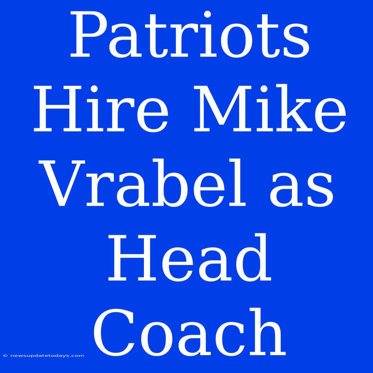 Patriots Hire Mike Vrabel As Head Coach