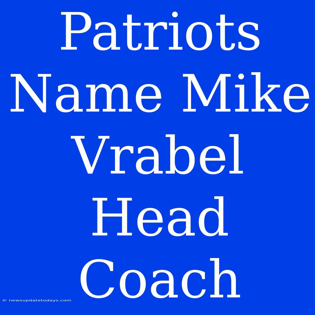 Patriots Name Mike Vrabel Head Coach