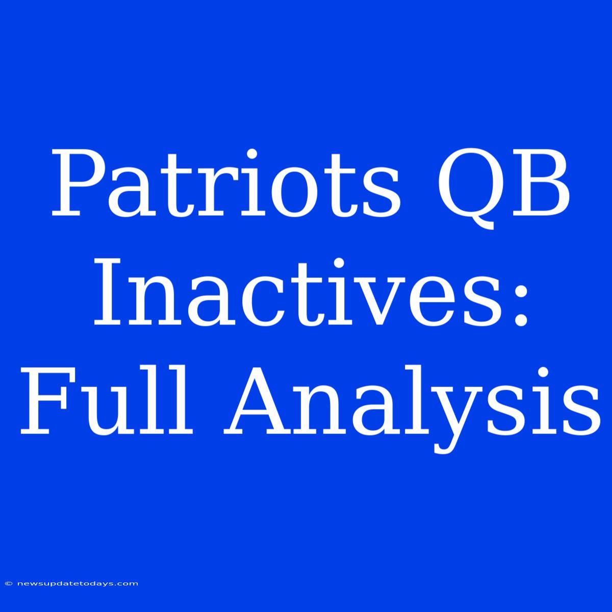 Patriots QB Inactives: Full Analysis