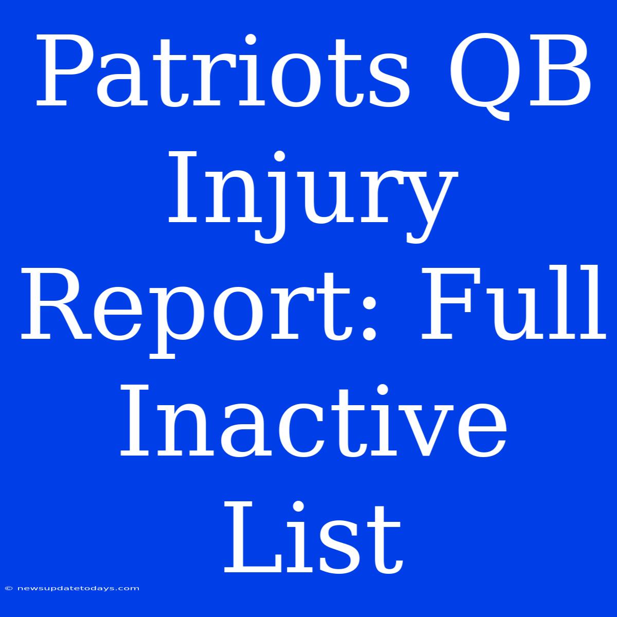 Patriots QB Injury Report: Full Inactive List