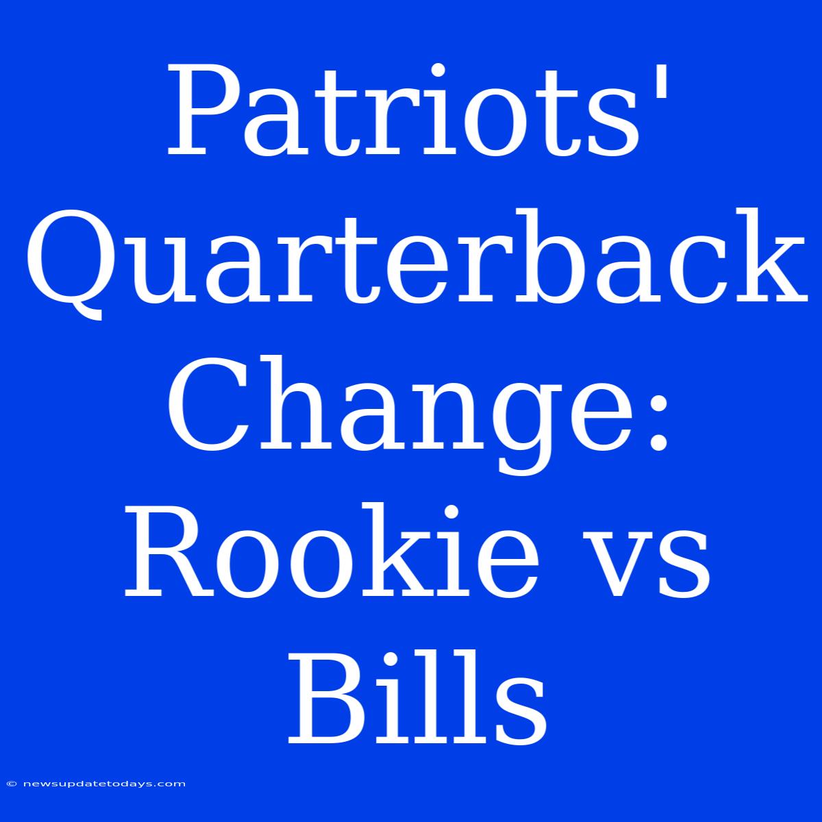 Patriots' Quarterback Change: Rookie Vs Bills