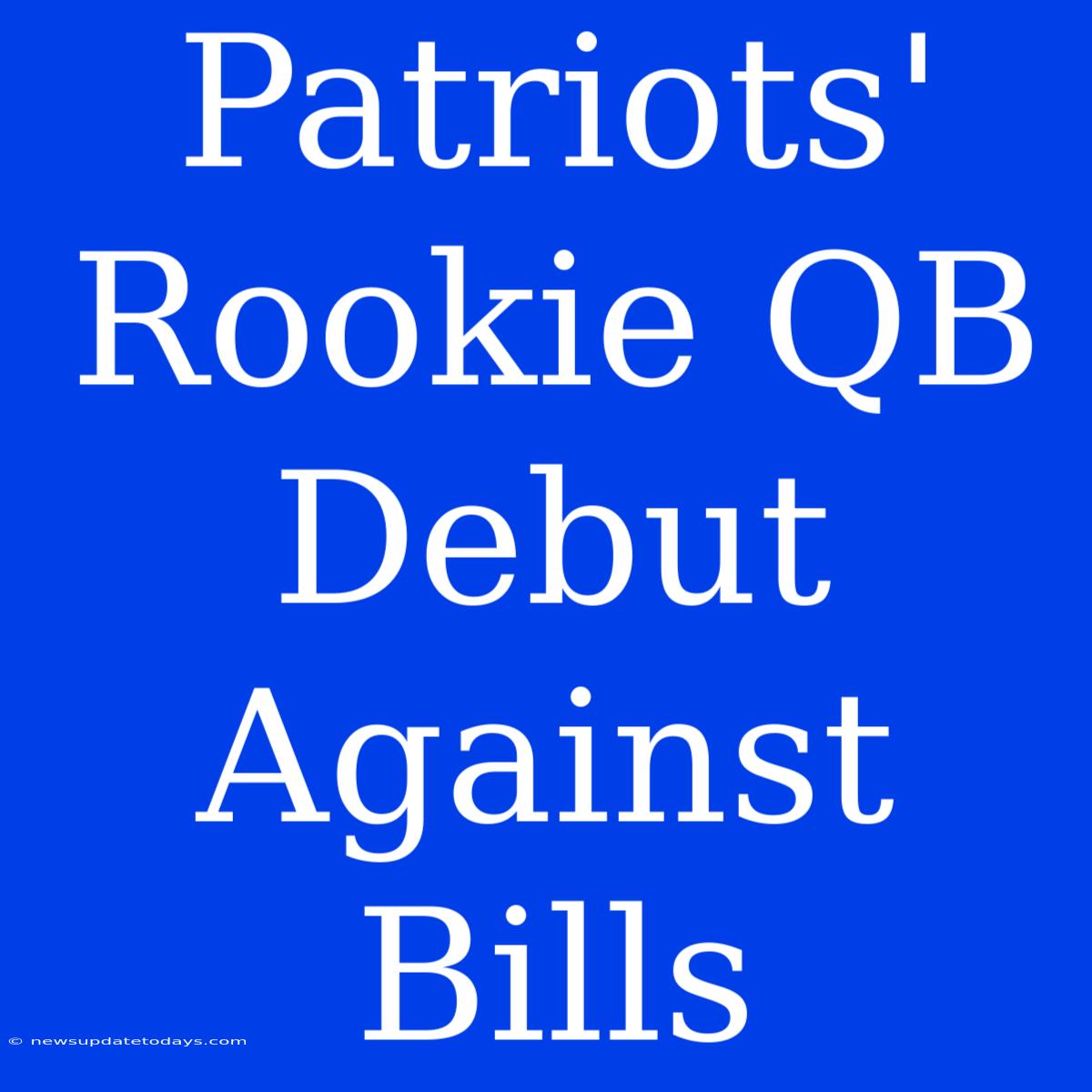 Patriots' Rookie QB Debut Against Bills