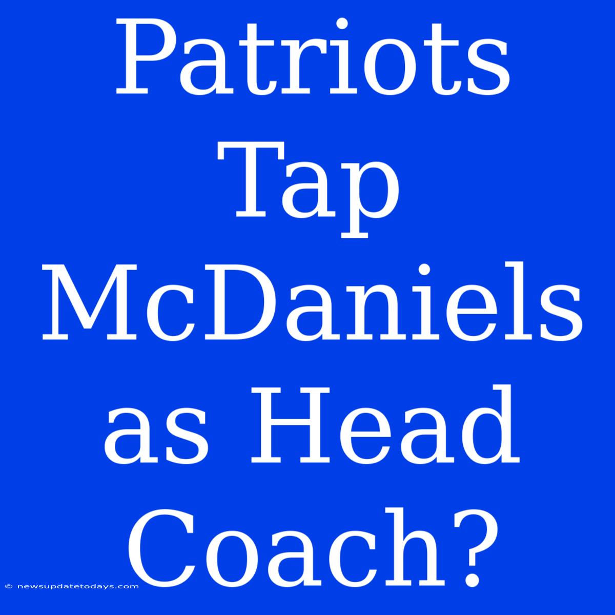 Patriots Tap McDaniels As Head Coach?