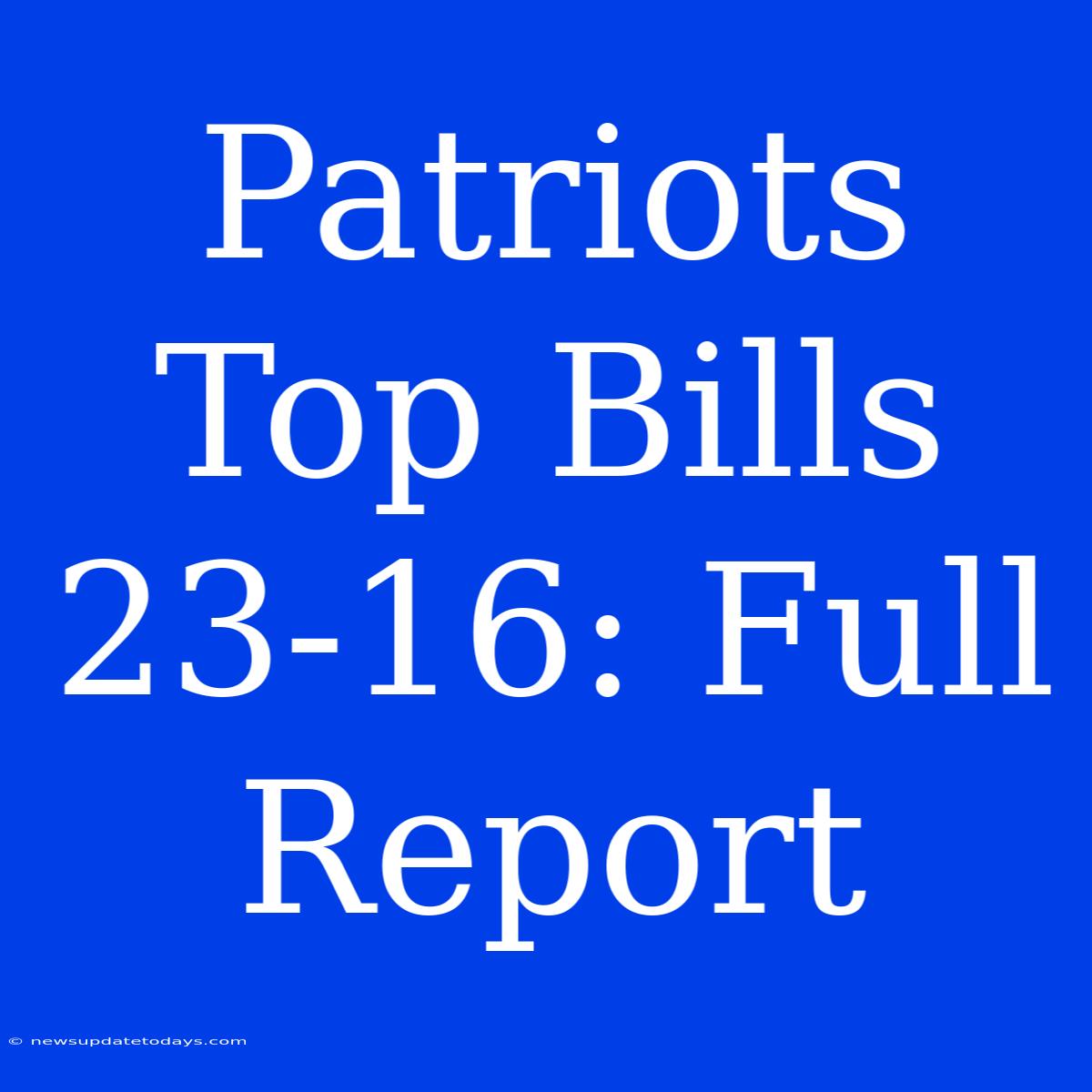 Patriots Top Bills 23-16: Full Report