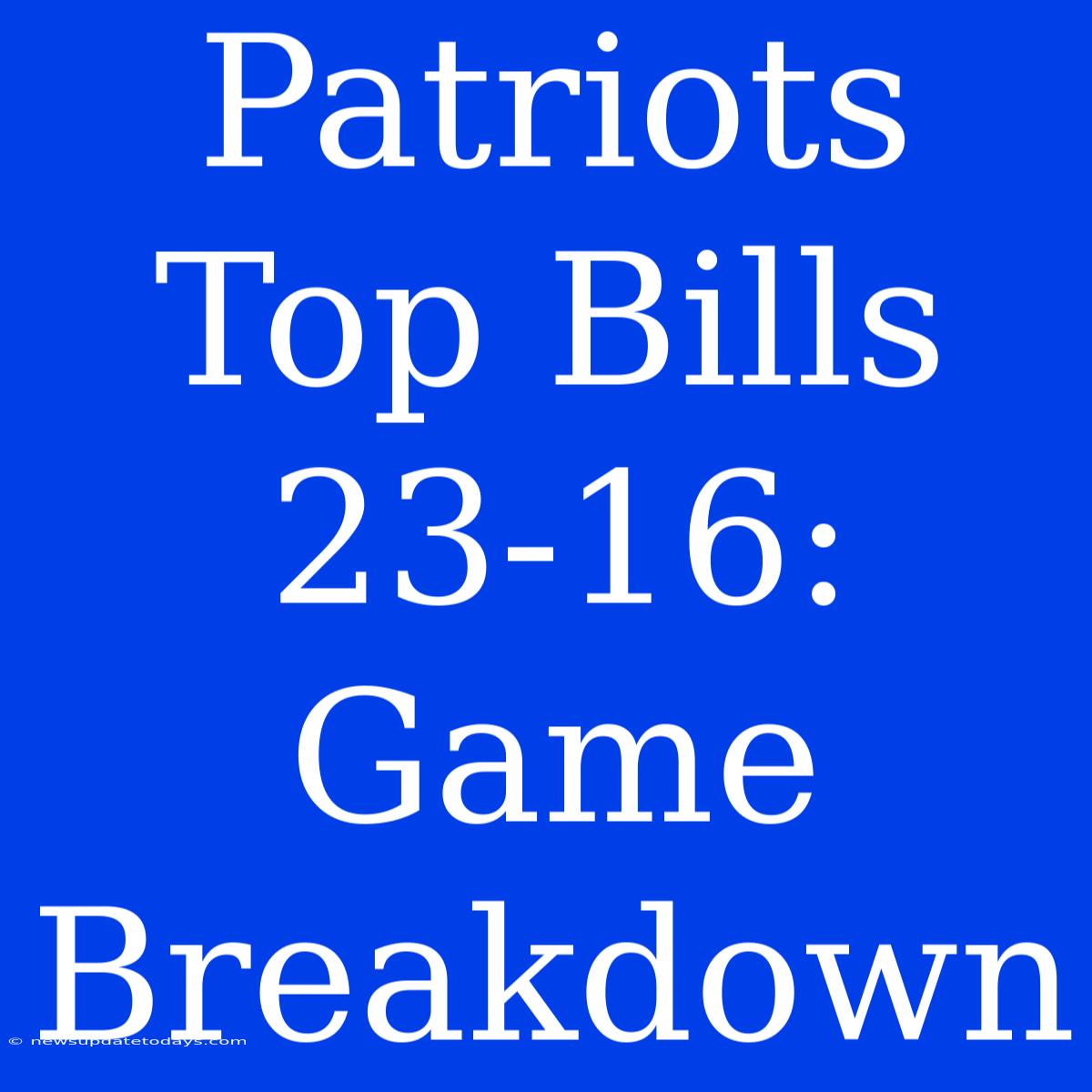 Patriots Top Bills 23-16: Game Breakdown