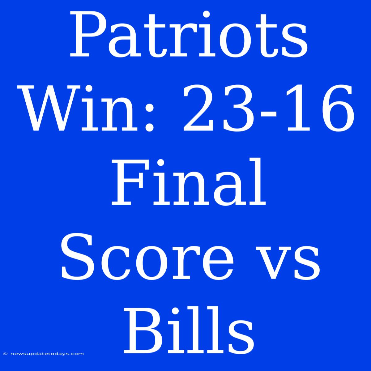 Patriots Win: 23-16 Final Score Vs Bills