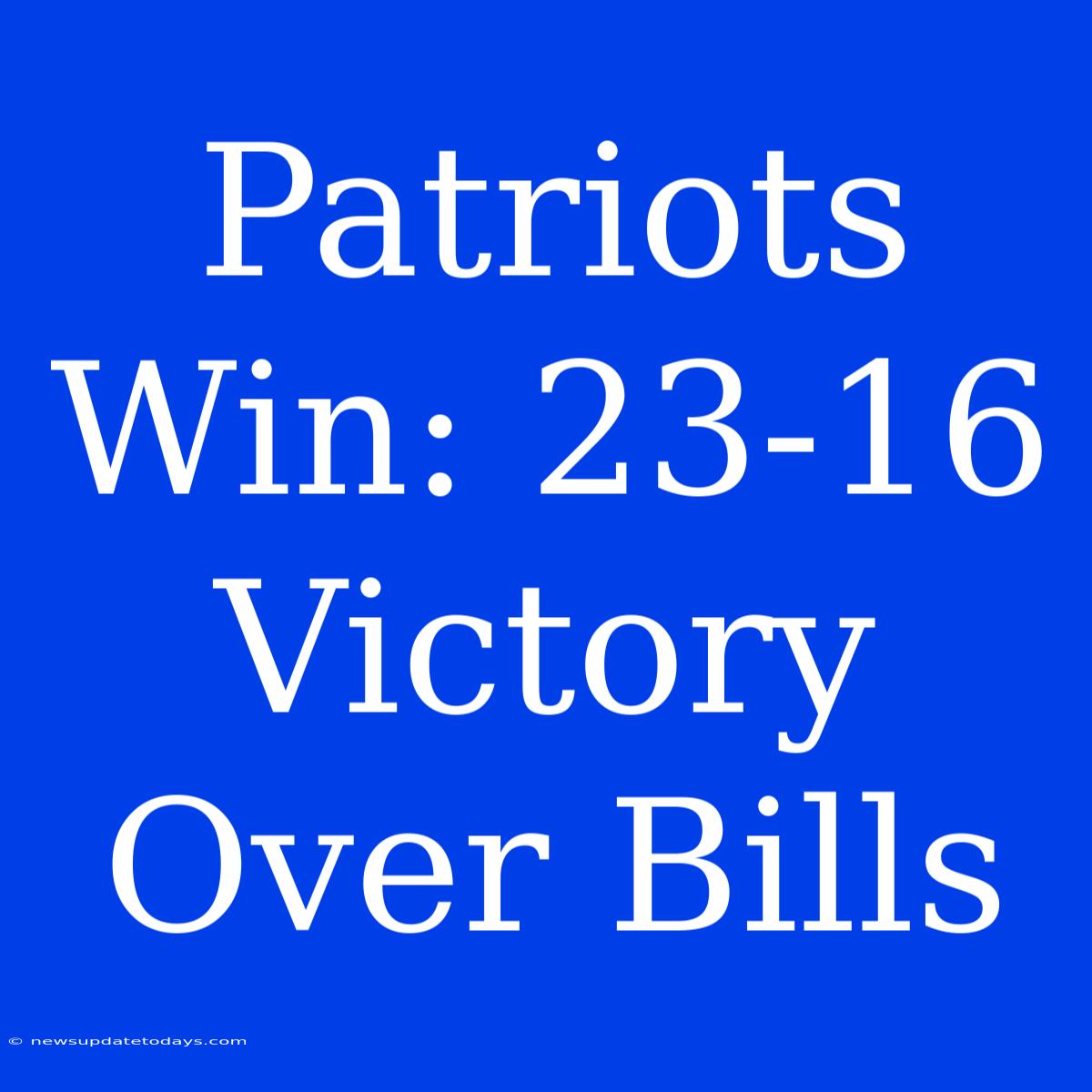 Patriots Win: 23-16 Victory Over Bills