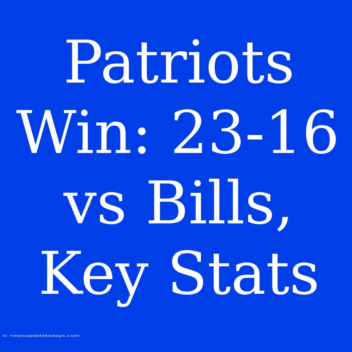 Patriots Win: 23-16 Vs Bills, Key Stats