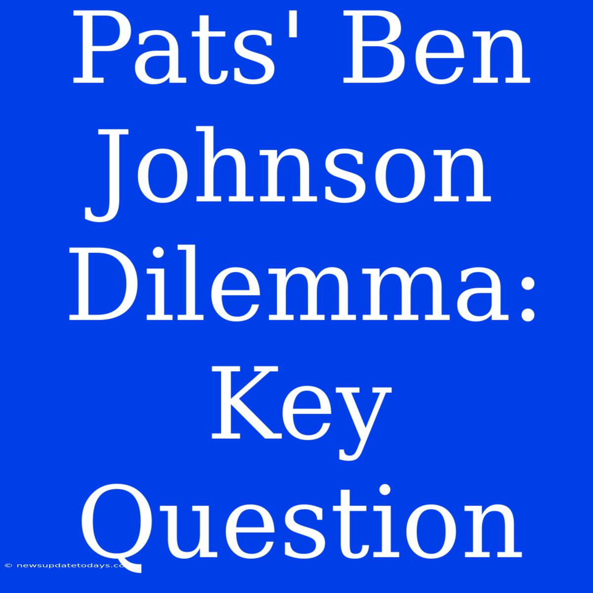 Pats' Ben Johnson Dilemma: Key Question