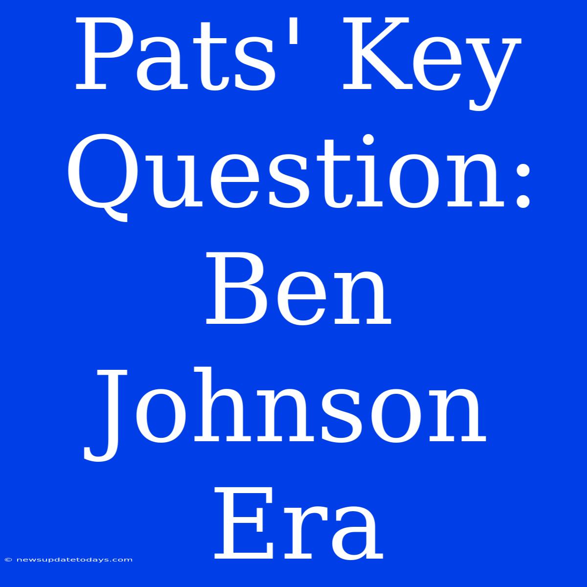 Pats' Key Question: Ben Johnson Era