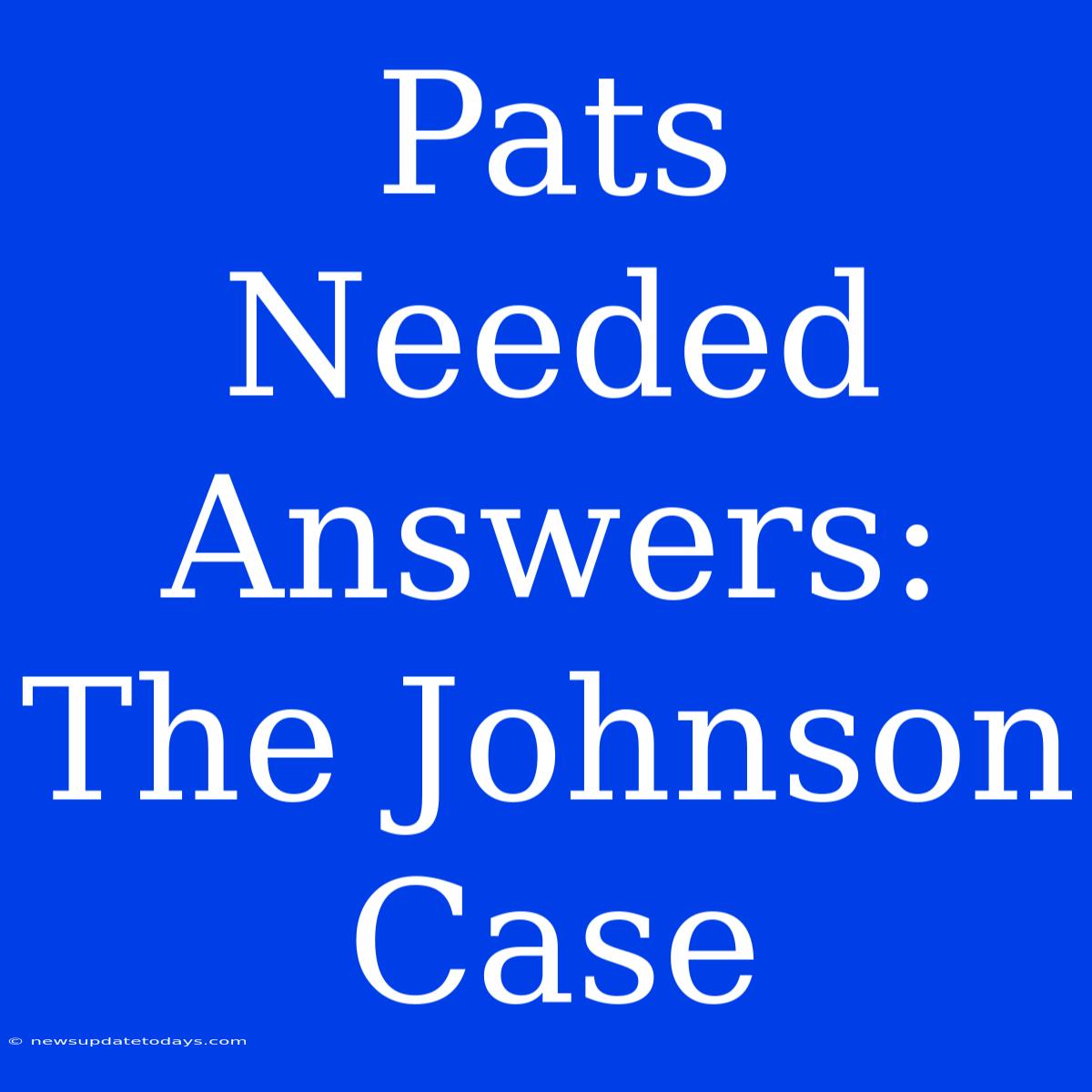 Pats Needed Answers: The Johnson Case