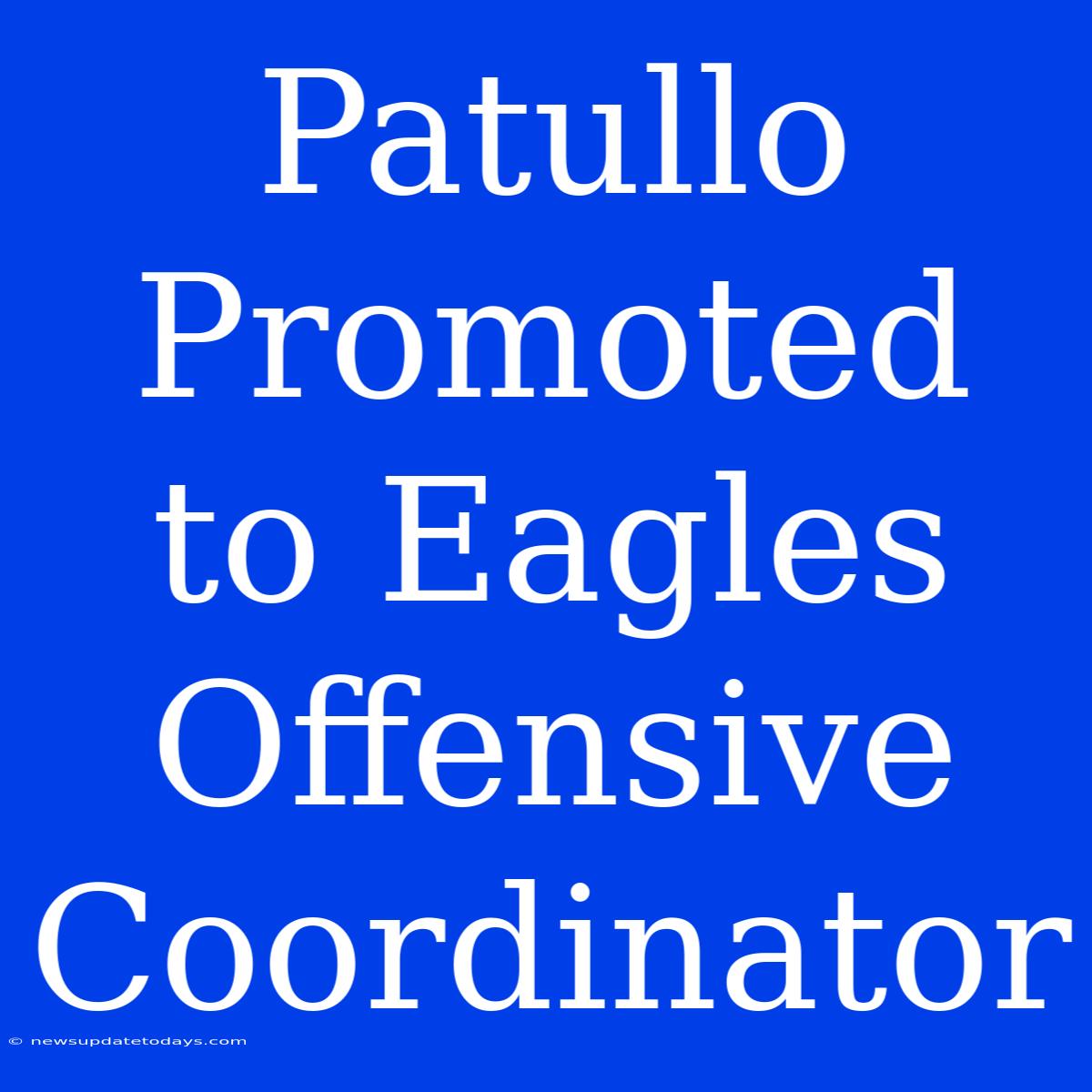 Patullo Promoted To Eagles Offensive Coordinator