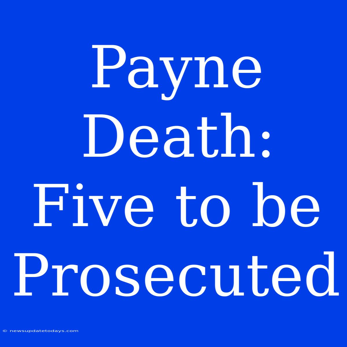 Payne Death: Five To Be Prosecuted