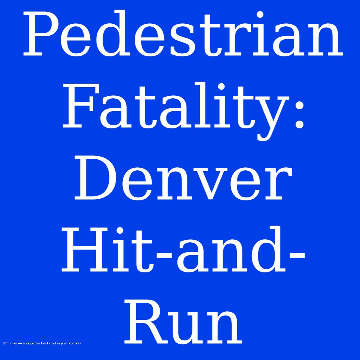 Pedestrian Fatality: Denver Hit-and-Run