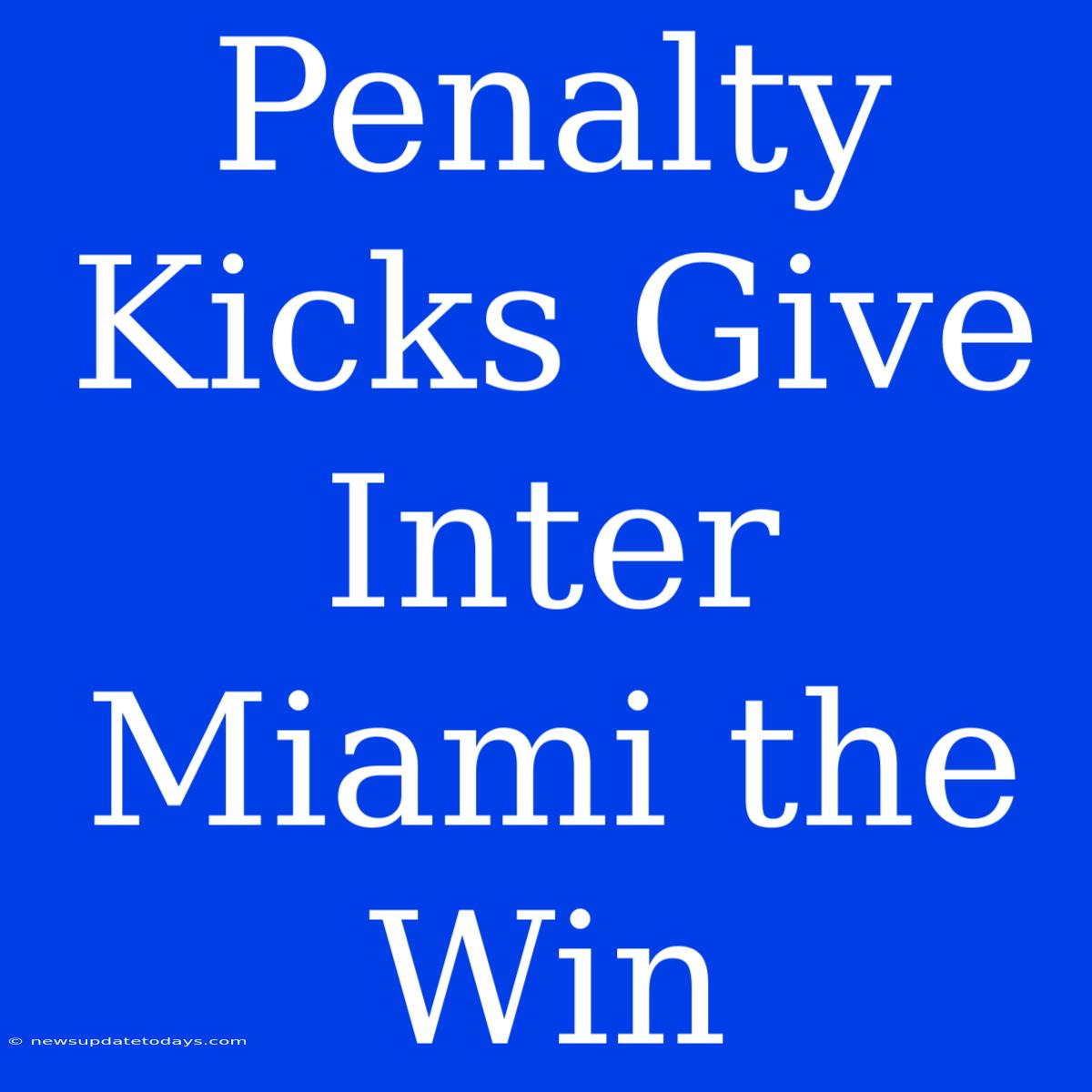 Penalty Kicks Give Inter Miami The Win