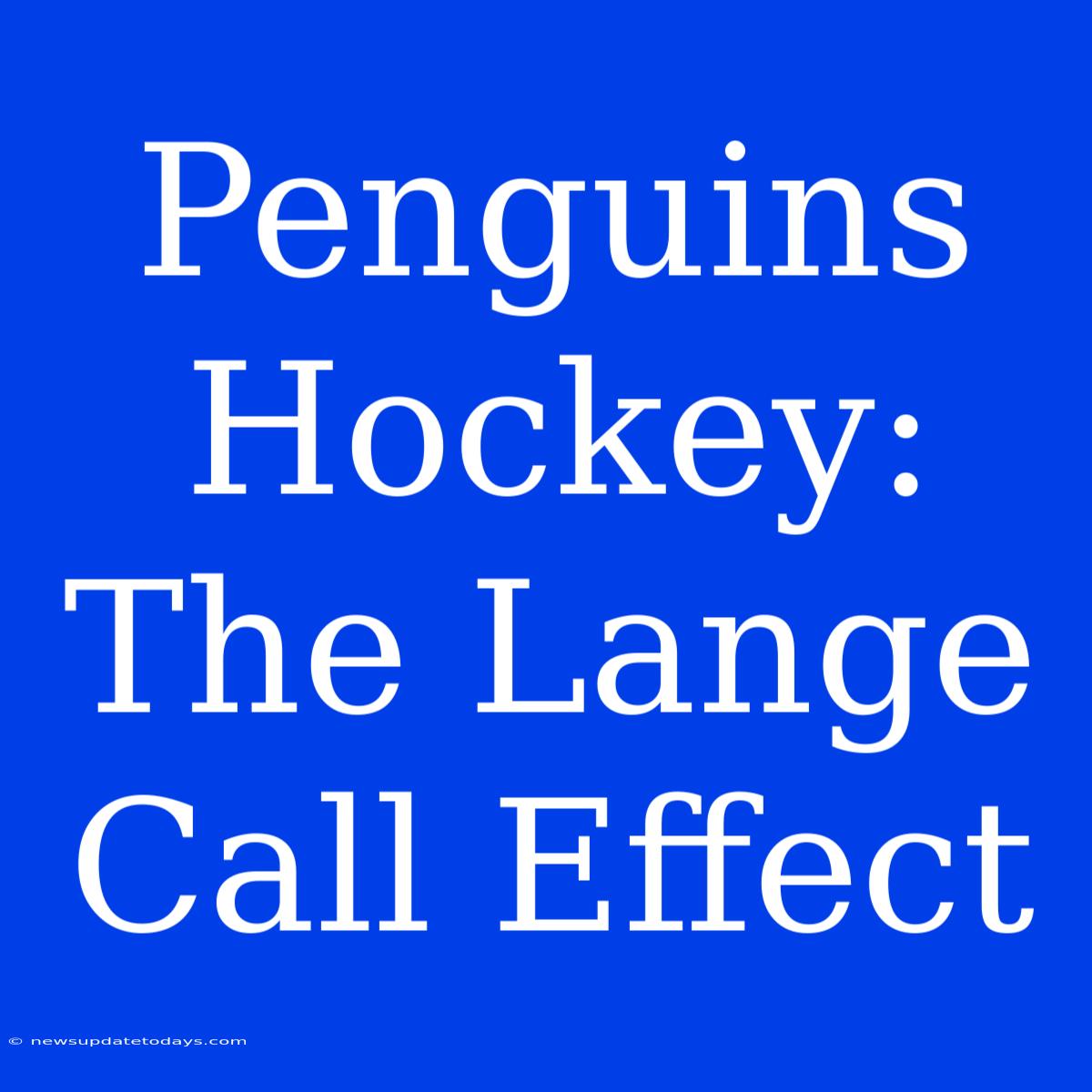 Penguins Hockey: The Lange Call Effect