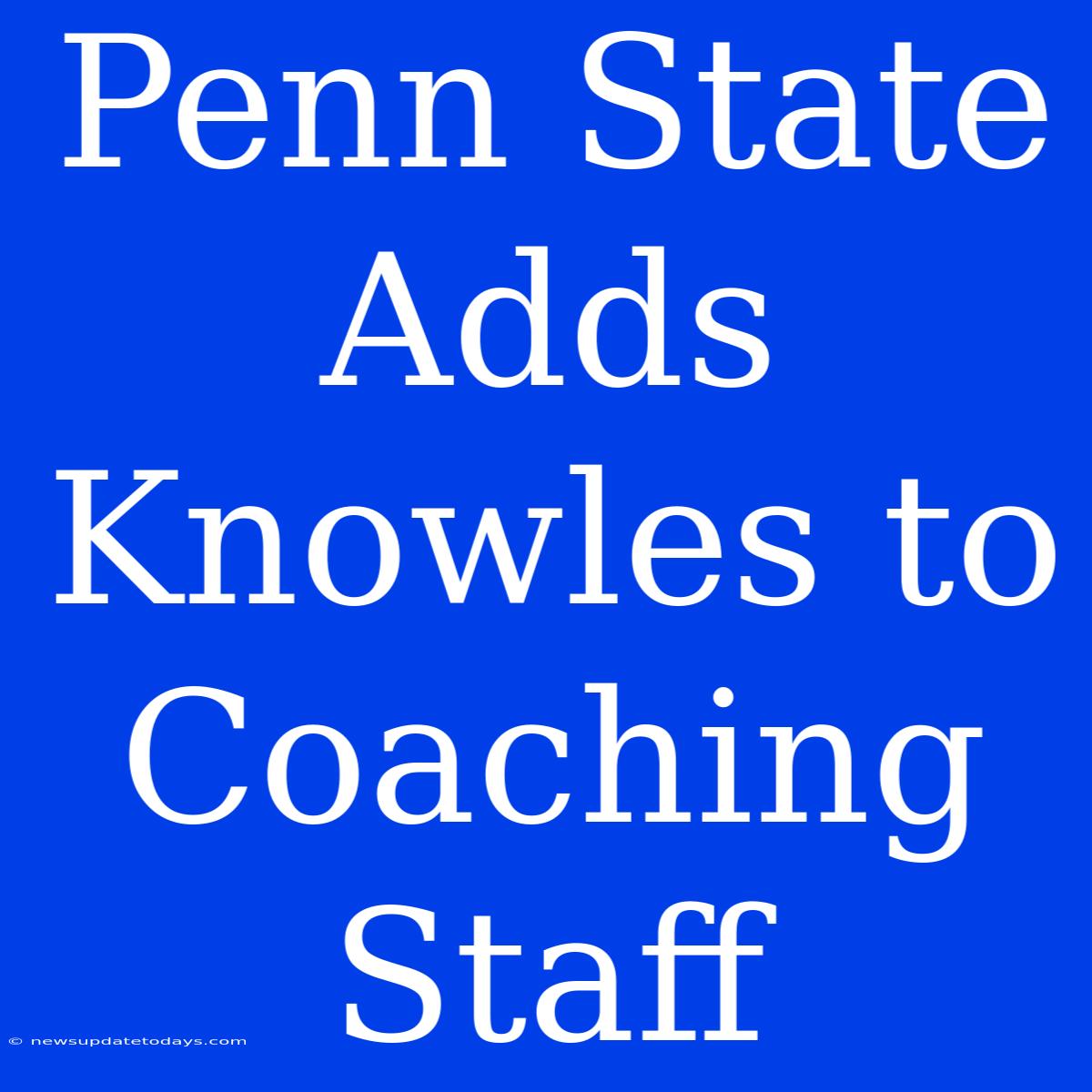 Penn State Adds Knowles To Coaching Staff