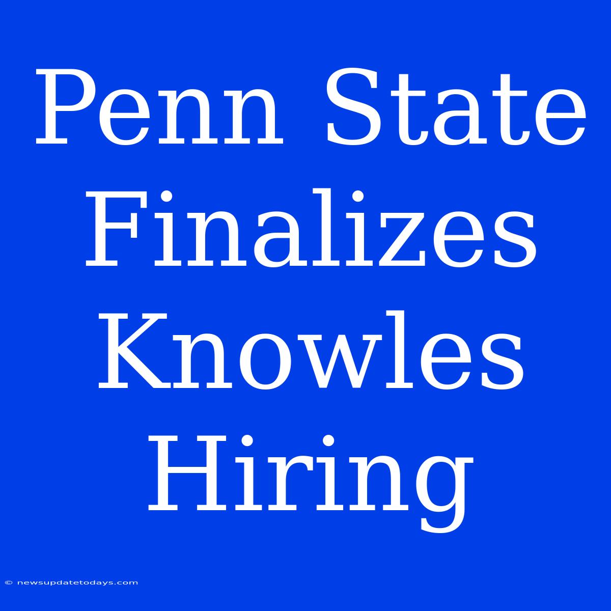 Penn State Finalizes Knowles Hiring