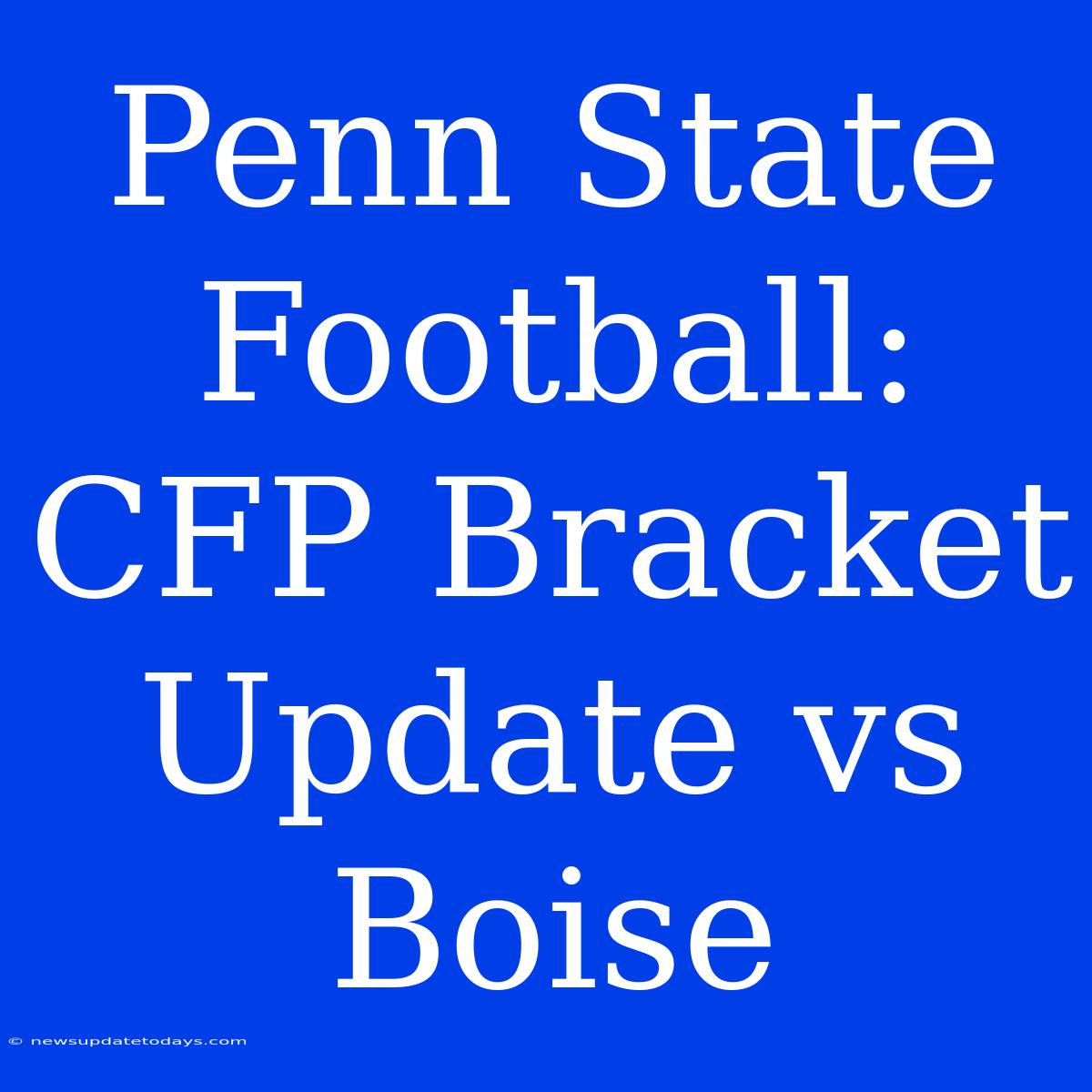 Penn State Football: CFP Bracket Update Vs Boise