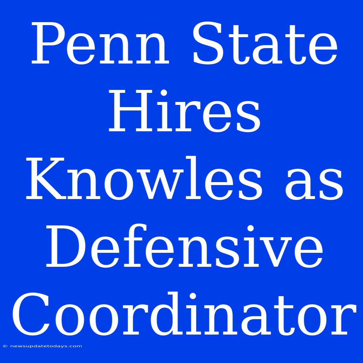 Penn State Hires Knowles As Defensive Coordinator