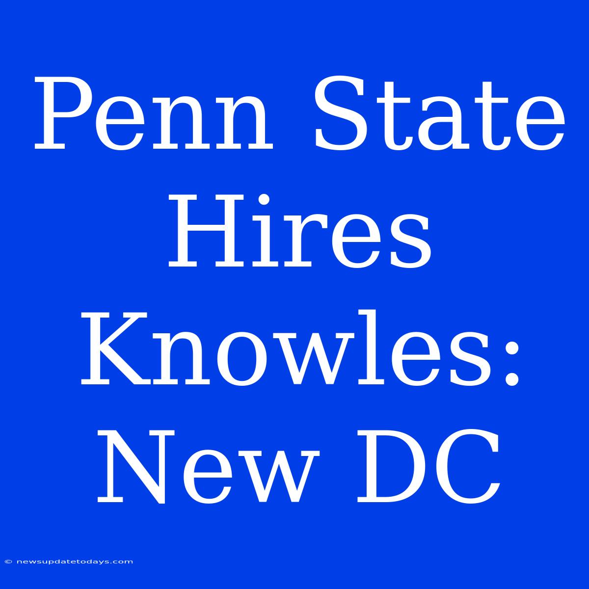 Penn State Hires Knowles: New DC