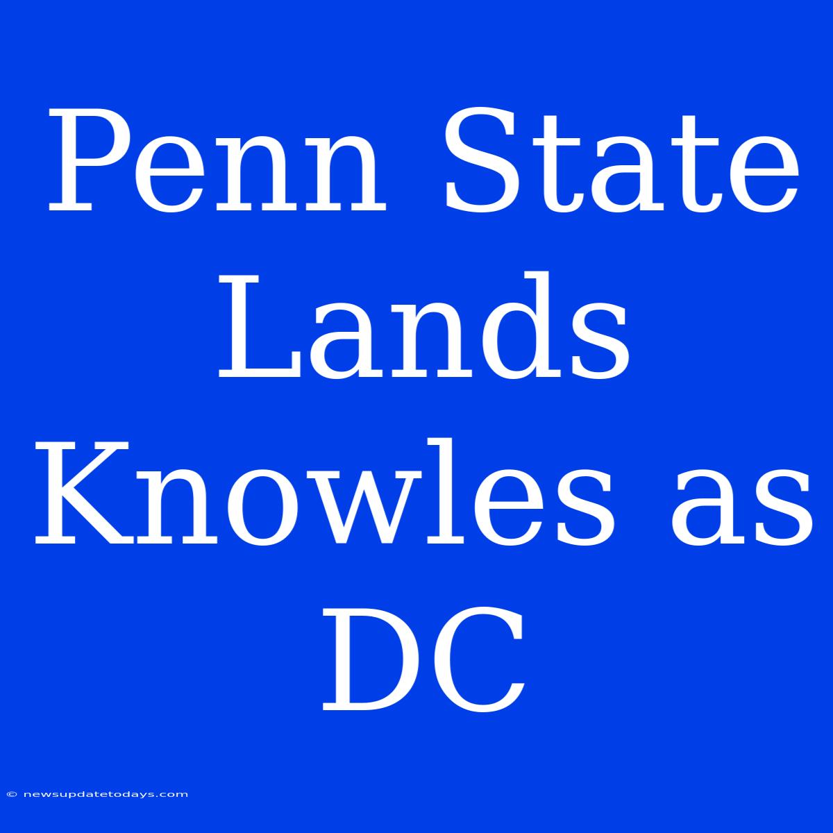 Penn State Lands Knowles As DC