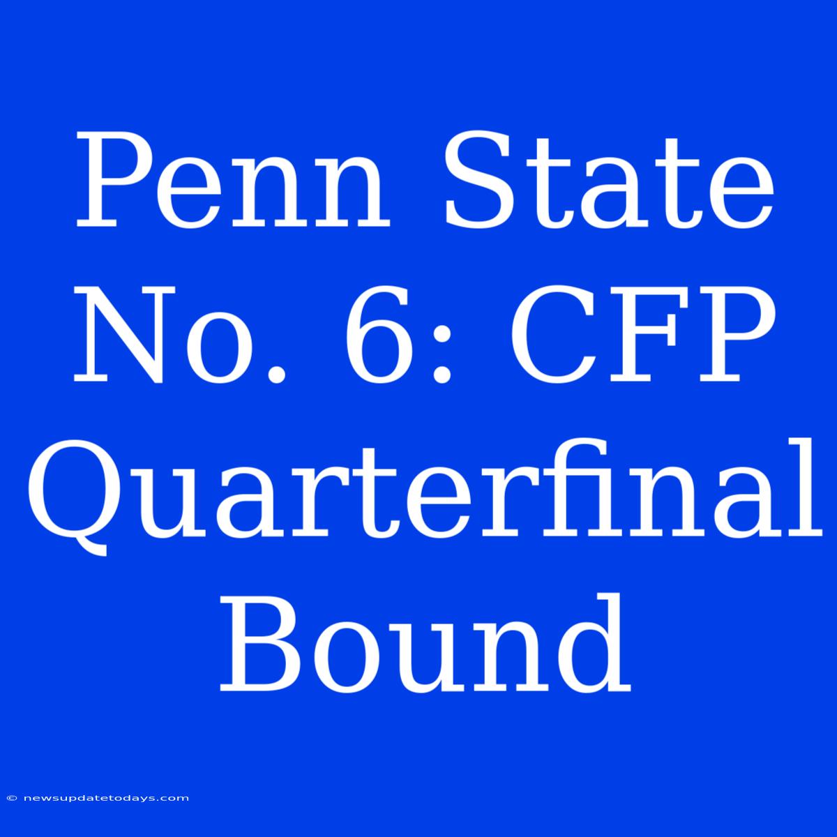 Penn State No. 6: CFP Quarterfinal Bound