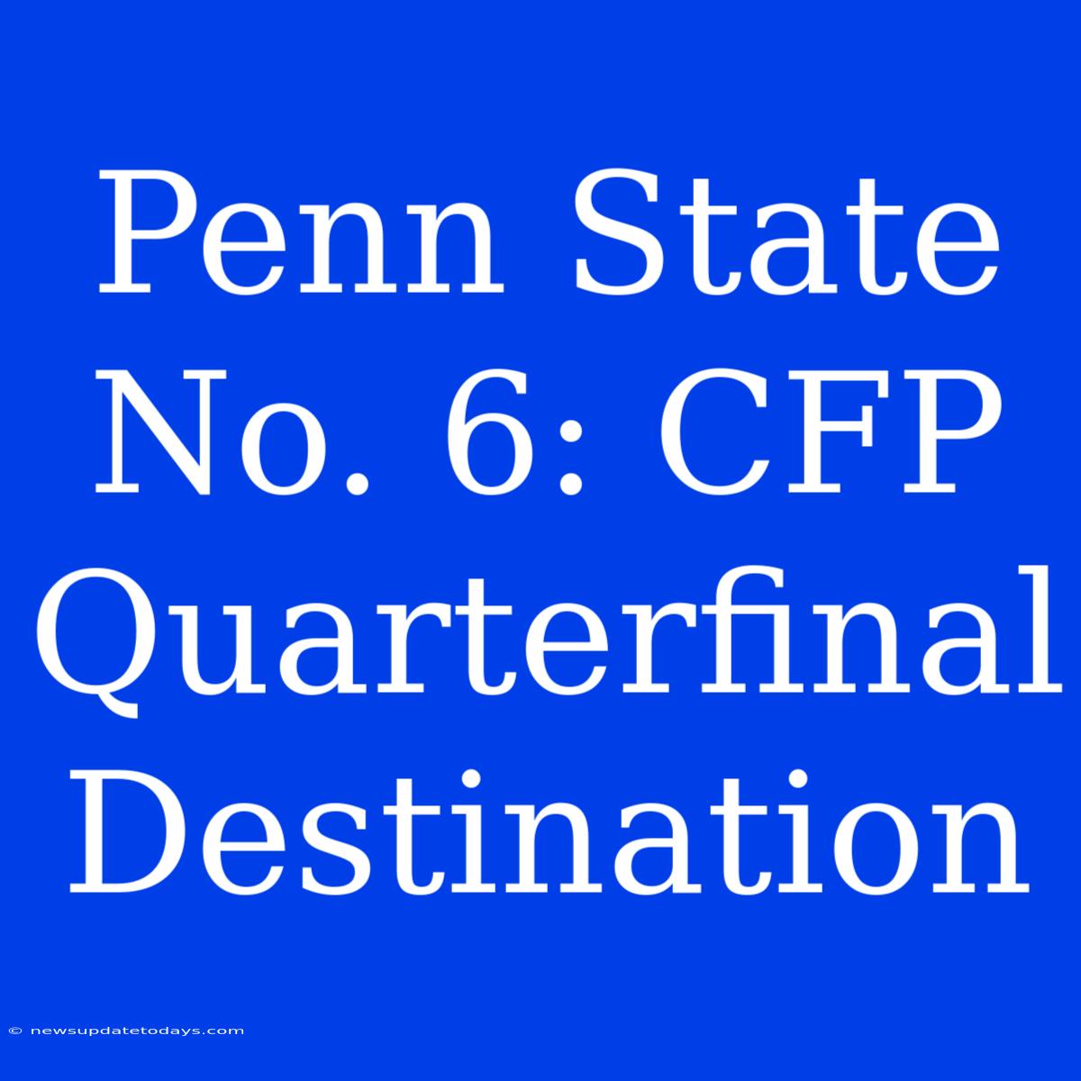 Penn State No. 6: CFP Quarterfinal Destination