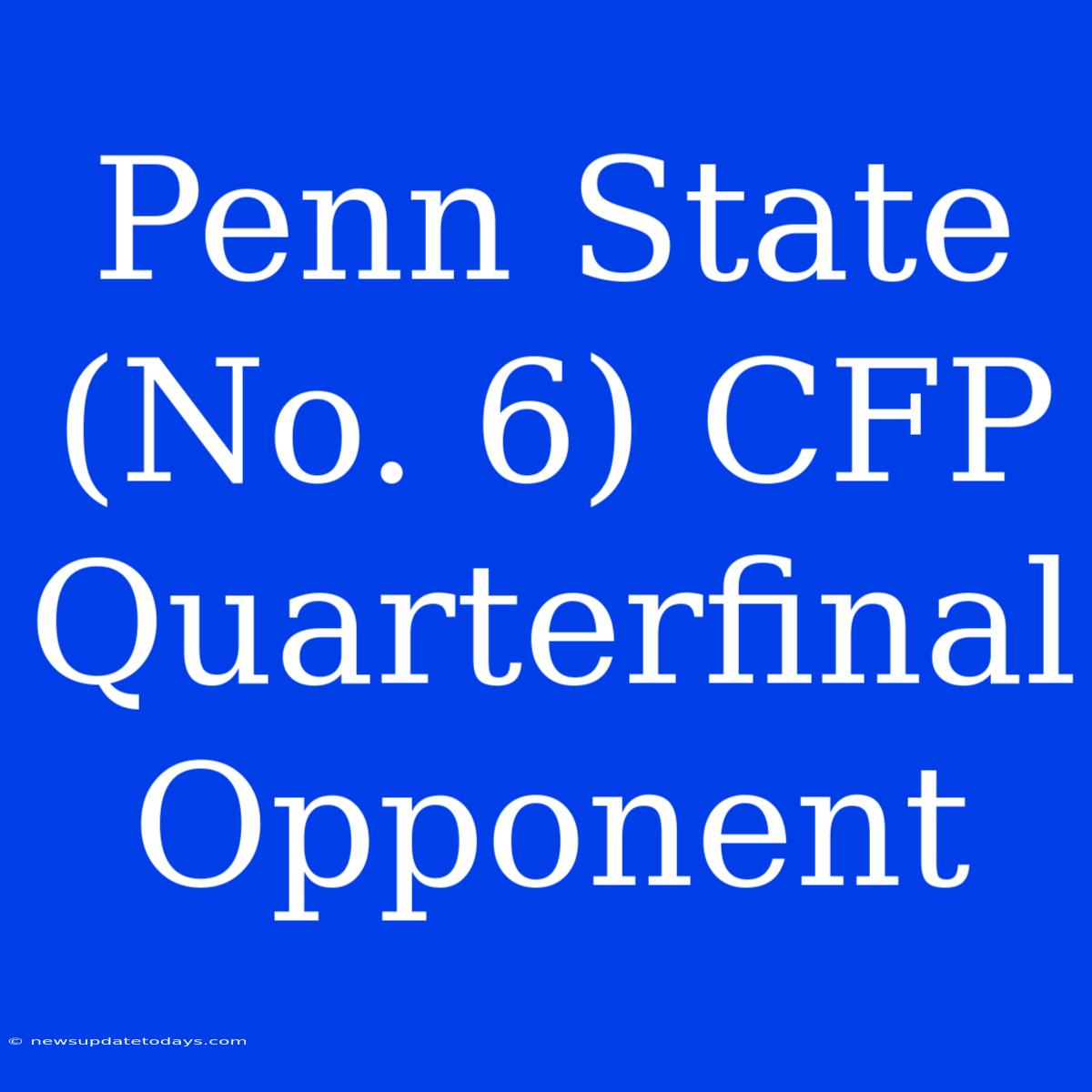 Penn State (No. 6) CFP Quarterfinal Opponent