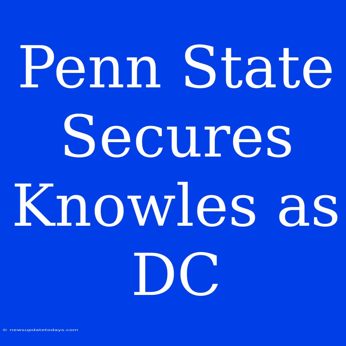 Penn State Secures Knowles As DC